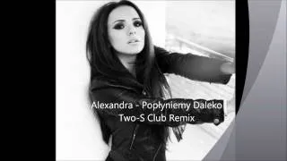 Alexandra - Popłyniemy Daleko ( Two-S Club Remix)
