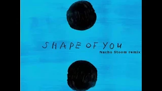 Ed Sheeran - Shape of You (NachoStoom Remix)