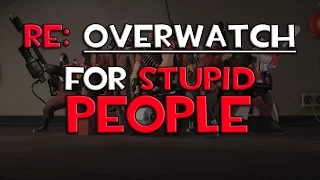 RE: Overwatch for Stupid People