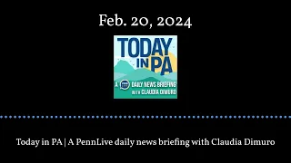 Today in PA | A PennLive daily news briefing with Claudia Dimuro - Feb. 20, 2024