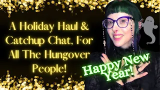 Happy New Year! A Holiday Haul & Catchup Chat For Your Hangover!