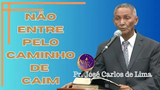 Pr. José Carlos de Lima, DOUTRINA, NÃO ENTRE PELO CAMINHO DE CAIM.