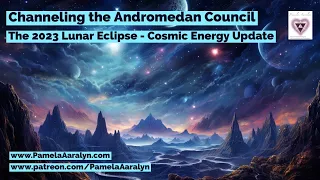 Channeling the Andromedan Council- The 2023 Lunar Eclipse- Cosmic Energy Update