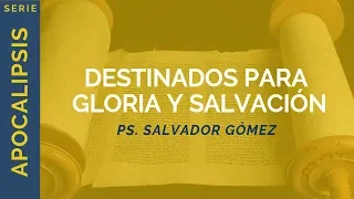 Destinados para gloria y salvación | Apocalipsis 7 | Ps. Salvador Gómez Dickson
