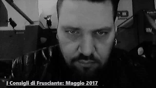 I Consigli di Frusciante: Maggio 2017