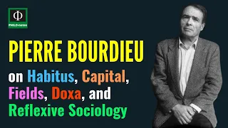 Pierre Bourdieu on Habitus, Capital, Fields, Doxa, and Reflexive Sociology