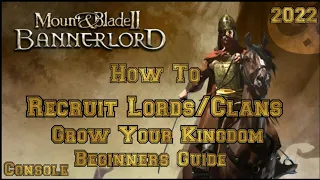 Mount & Blade 2 Bannerlord HOW TO Recruit Lords and Clans to your KINGDOM Beginner's Guide (CONSOLE)