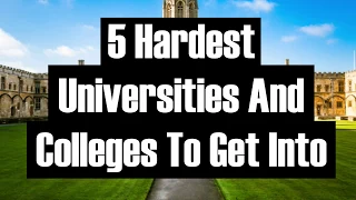 5 HARDEST UNIVERSITIES AND COLLEGES TO GET INTO