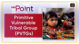 Primitive Vulnerable Tribal Groups PVTGs | To The Point | Drishti IAS English