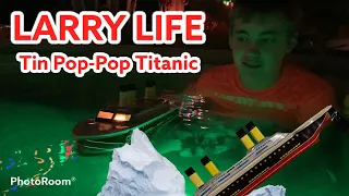 Larry Life Tin Pop-Pop TITANIC!