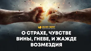 О страхе, чувстве вины, гневе, и жажде возмездия | Редакторский выпуск - 99 "Библия говорит"