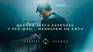 Gabriel Guedes In Concert - Quando Jesus Estendeu a Sua Mão/ Mensagem da Cruz (Ao Vivo)
