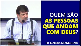 Quem são as pessoas que andam com Deus? - Pr. Marcos Granconato