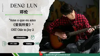 【Allen Deng 邓伦】|   Ame o que eu amo 《爱我所爱》by Deng Lun - OST Ode to Joy 2