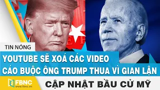 Bầu cử Mỹ 2020 ngày 10/12 | Youtube sẽ xoá các video cáo buộc ông Trump thua vì gian lận | FBNC