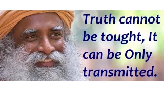 Sadhguru-transmision is more important than teaching.Truth cannot be taught