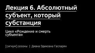 [сигнум.сезон 1] Лекция 6. Абсолютный субъект, который субстанция (Д. Гаспарян)