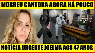 MORREU AGORA HÁ POUCO LUTO NA MÚSICA.TRISTE NOTÍCIA CANTORA JOELMA AOS 47 ANOS DE IDADE