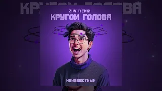 Неизвестный - Кругом голова (ZIIV Remix) (Официальная премьера трека)