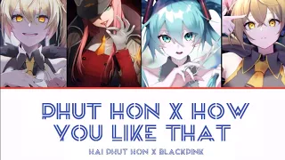 Nightcore - Phut Hon X How You Like That [Mashup]