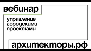 Управление городскими проектами: вебинары Архитекторы.рф