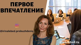 МОЖНО ЛИ ИЗМЕНИТЬ ПЕРВОЕ ВПЕЧАТЛЕНИЕ - психолог Ирина Лебедь