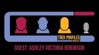 Trek Profiles 62: Ashley Victoria Robinson