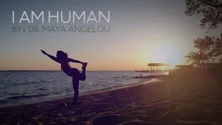 I Am Human: by Dr. Maya Angelou