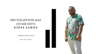 Gipsy Aaron - Mix Náladovek 2023 (Staré Hity)