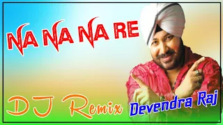 Na Na Na Re Dj Remix | New Punjabi Song | Daler Mehndi | Dardi Rab Rab Kardi | ना ना ना रे Dj Remix