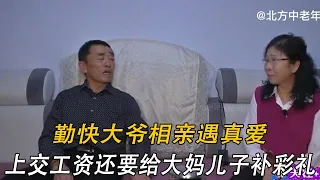 勤快大爺相親遇真愛，心甘情願上交工資，還要給大媽兒子補彩禮#情感 #中老年相親 #綜藝