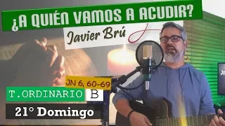 ¿A Quién Vamos a Acudir? - Javier Brú | 21° Domingo del T. Ordinario B (Jn 6,60-69)