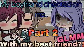 My Boyfriend cheated on me... with my best friend?!/GLMM/Part 2/2