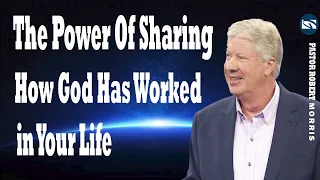 The Power Of Sharing How God Has Worked in Your Life   Pastor Robert Morris Sermon 2024