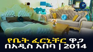 የቤት ፈርኒቸር ዋጋ በአዲስ አበባ 2014 | House Furniture Price In Addis Abeba Ethiopia | Ethio Review