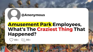 Amusement Park Employees, What's The Craziest Thing That Happened?