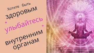 Хотите быть здоровым, улыбайтесь внутренним органам. Медитация "Внутренняя улыбка" для здоровья.