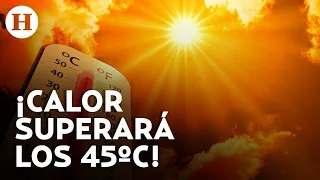 ¡Calor azota a México! 7 estados tendrán temperaturas arriba de los 45ºC