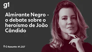 Almirante Negro: o debate sobre o heroísmo de João Cândido | O ASSUNTO