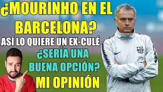 ¿MOURINHO EN EL BARÇA? ASÍ LO QUIERE UN EX-CULÉ ¿SERÍA BUENA OPCIÓN? MI OPINIÓN