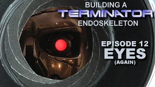 Building the Terminator EP 12 Eyes (again)