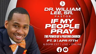 Wednesday Night Prayer Meeting 4/17/2024 - "If My People Pray, Pt. 3" -Pr. William Lee, Sr.