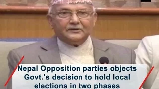 Nepal Opposition parties objects to Govt.'s decision to hold local elections in two phases