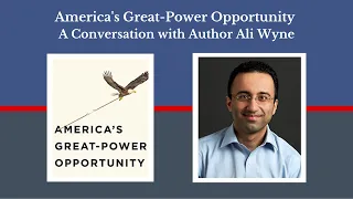 America's Great-Power Opportunity: A Conversation with Author Ali Wyne