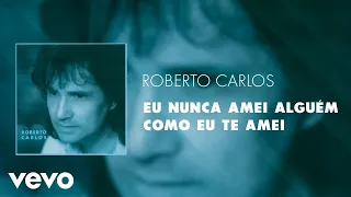 Roberto Carlos - Eu Nunca Amei Alguém Como Eu te Amei (Áudio Oficial)