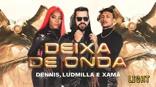 Dennis DJ, Ludmilla & Xamã - Deixa de Onda (Coisa Nenhuma) (LIGHT)