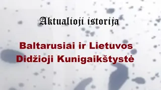 „Aktualioji istorija“ (159): Baltarusiai ir Lietuvos Didžioji Kunigaikštystė