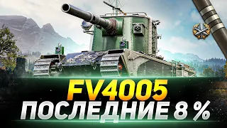 FV 4005 - ПОСЛЕДНИЙ 8% ОТМЕТКИ! ФИНАЛ!