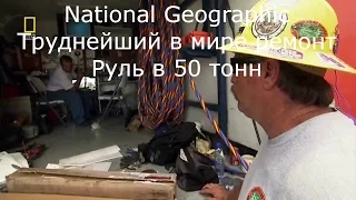 National Geographic Труднейший в мире ремонт Руль в 50 тонн