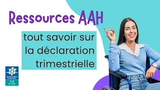 Ressources AAH : tout savoir sur la déclaration trimestrielle